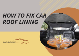 How to Fix Car Roof Lining without Removing It - the Smartest Solutions