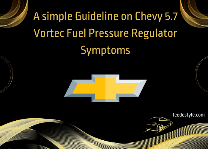 A simple Guideline on Chevy 5.7 Vortec Fuel Pressure Regulator Symptoms